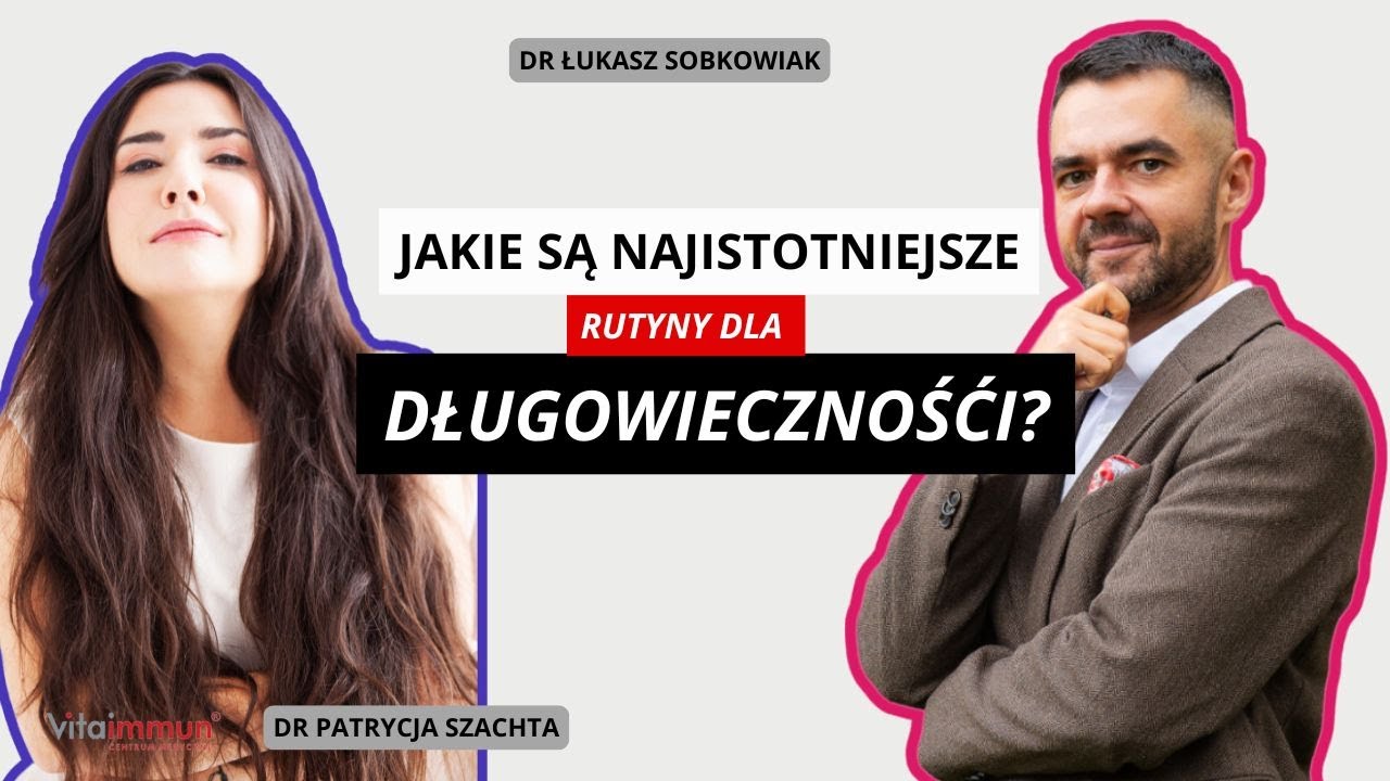Jakie są najistotniejsze rutyny dla długowieczności? | Dr Łukasz Sobkowiak | Dr Patrycja Szachta