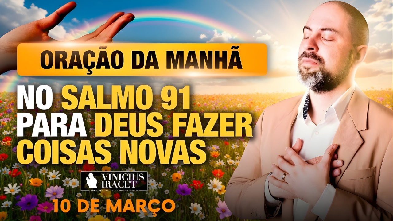 ORAÇÃO DA MANHÃ DE HOJE- 10 DE MARÇO SALMO 91 PARA O NOVO DE DEUS ENTRAR NA SUA CASA Vinicius Iracet