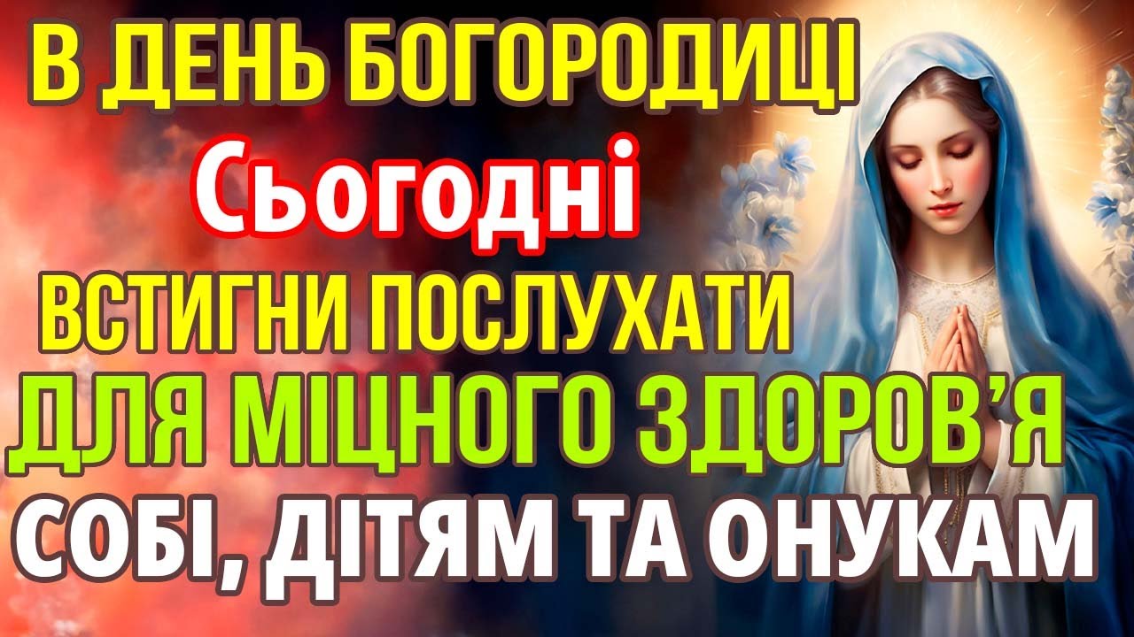 ВСТИГНИ Сьогодні ПОСЛУХАТИ ДЛЯ МІЦНОГО ЗДОРОВ'Я ДІТЯМ ТА ОНУКАМ! Сильна молитва Богородиці. Церква
