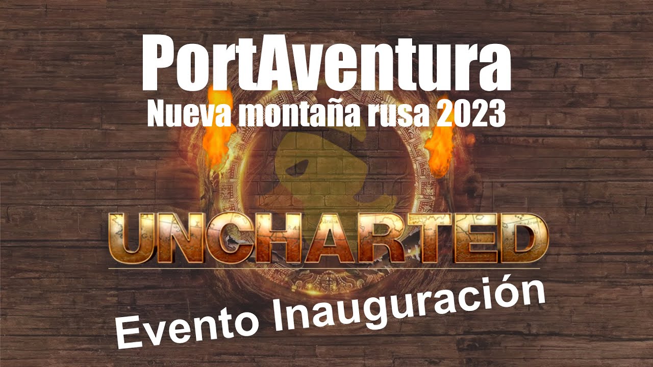 UNCHARTED portaventura 2023! Inauguración