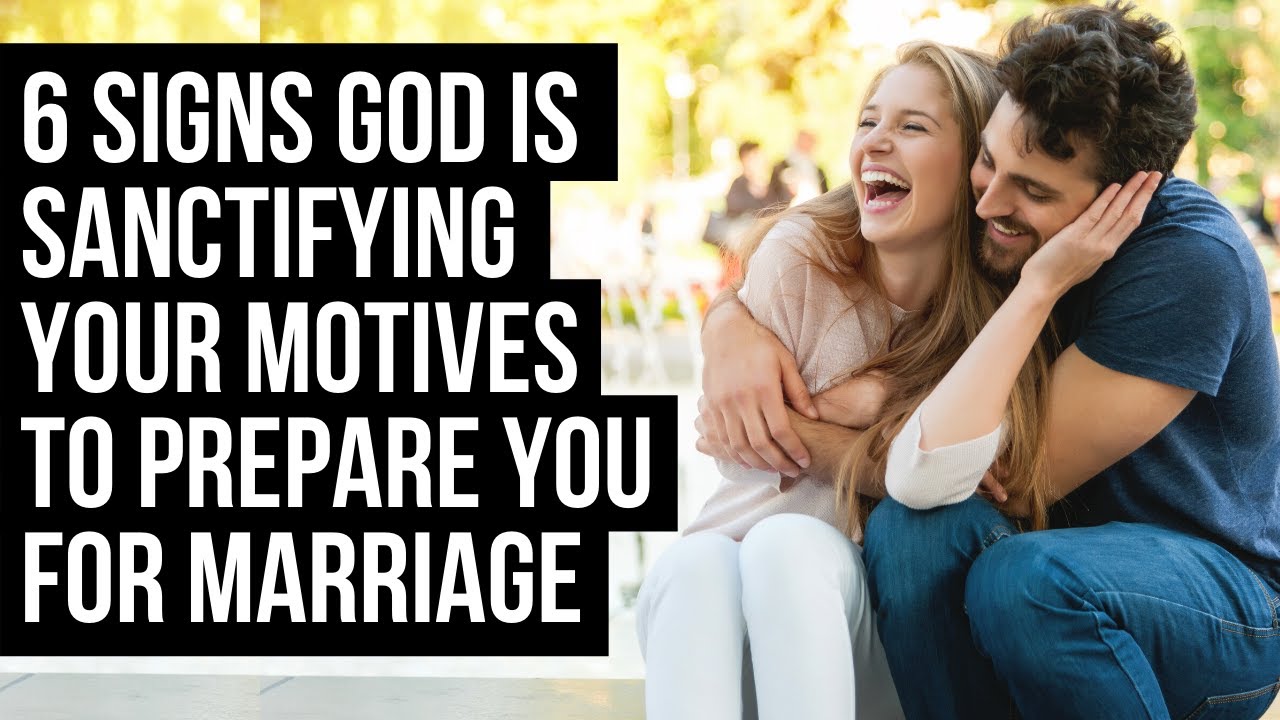 6 Signs God Is Preparing You for Marriage By Sanctifying Your Motives