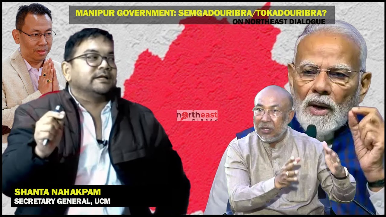 SHANTA NAHAKPAM (SG) UCM : MANIPUR GOVERNMENT: SEMGADOURIBRA/TOKADOURIBRA? || ON NORTHEAST DIALOGUE
