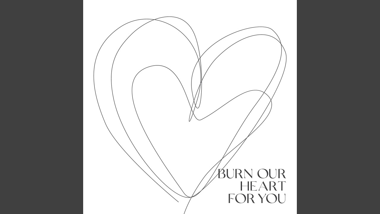 Burn Our Heart For You