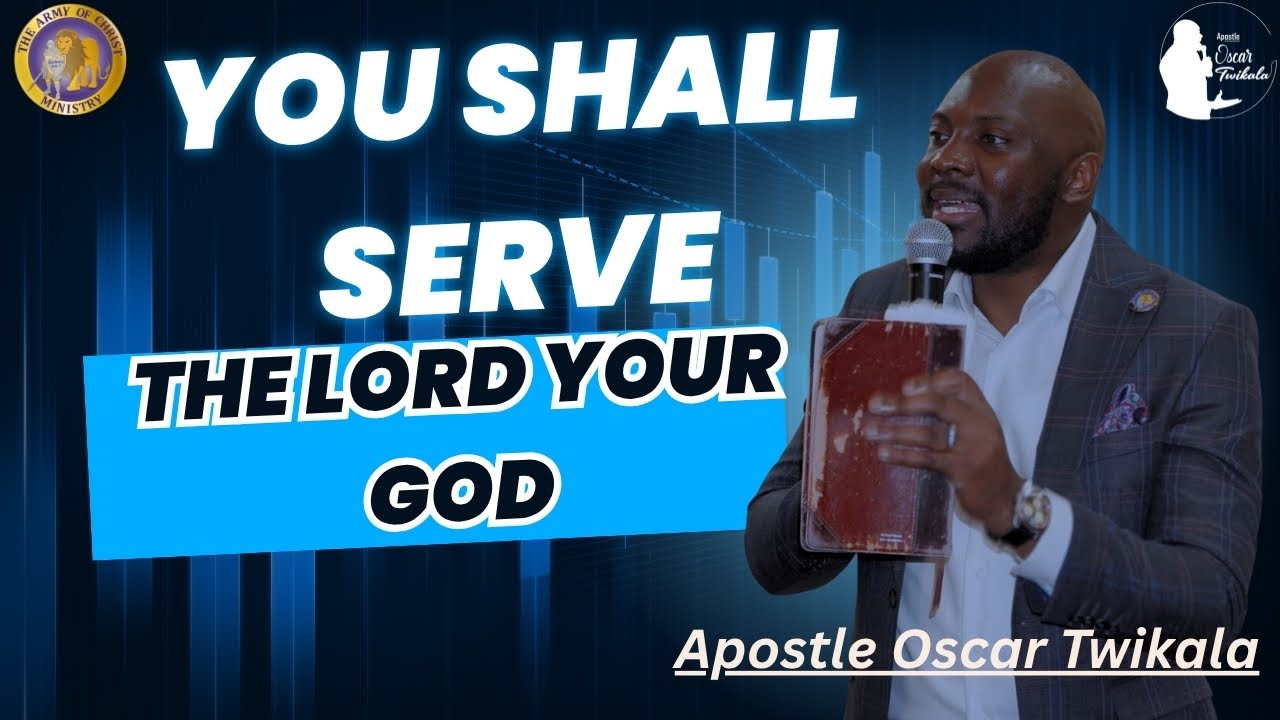 You shall serve the LORD your GOD - Apostle Oscar Twikala