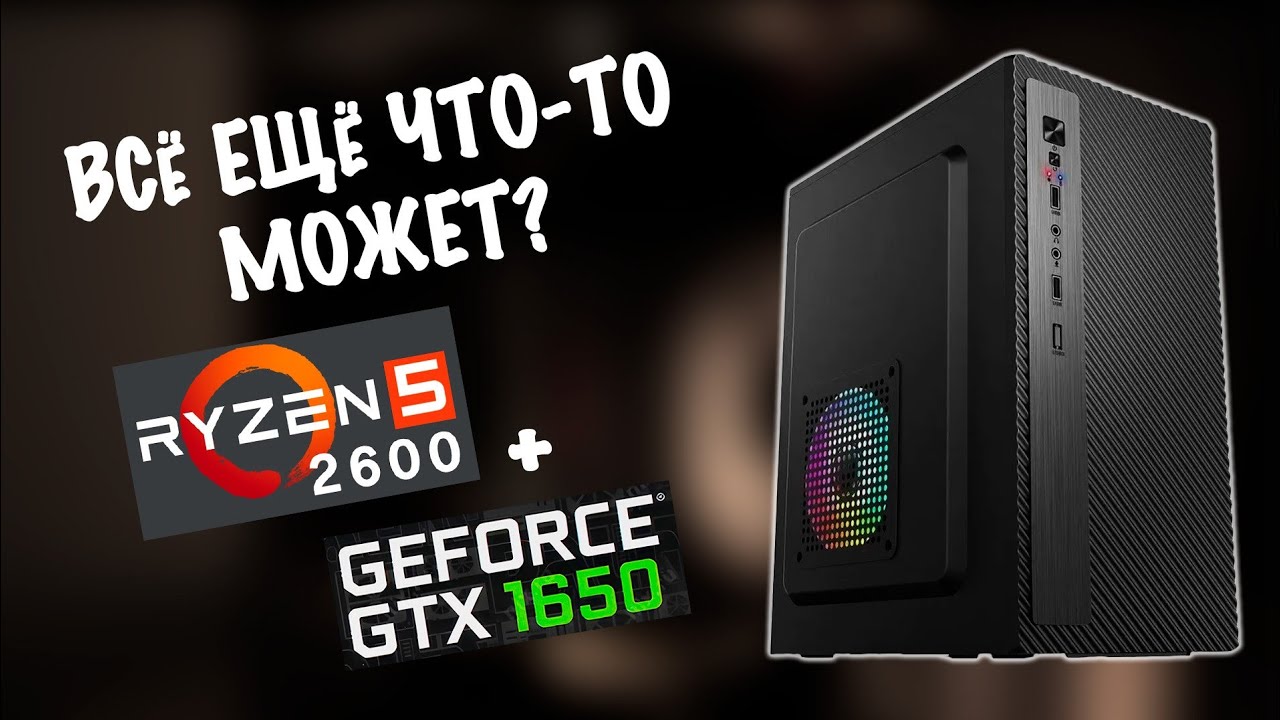 ЭТОТ КОМП ВСЕ ЕЩЕ ТАЩИТ! GTX 1650 и Ryzen 5 2600