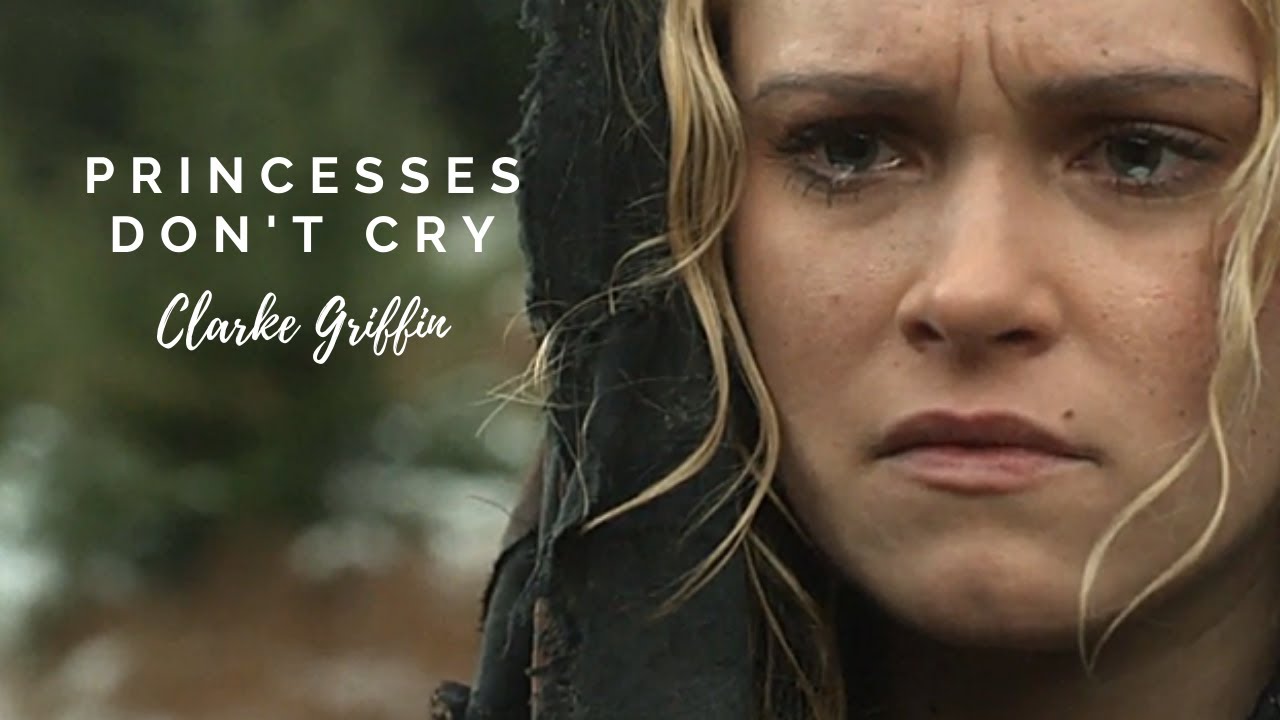 Clarke Griffin | Princesses Don’t Cry