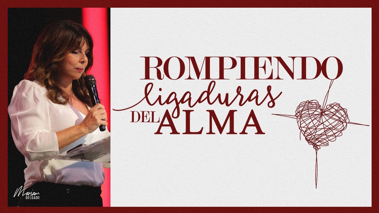 Rompiendo Ligaduras del Alma | MARIAM DELGADO