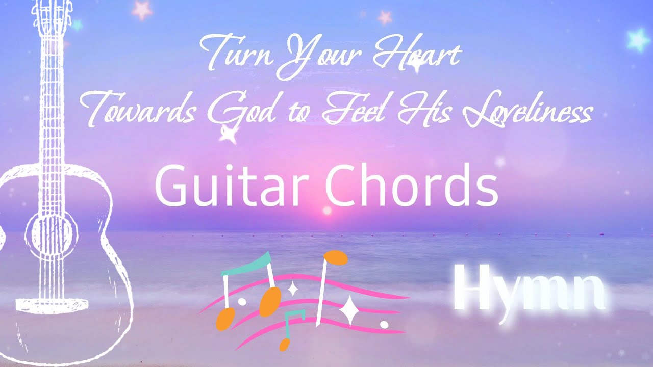 Turn Your Heart Towards God to Feel His Loveliness Hymn Lyrics Guitar Chords