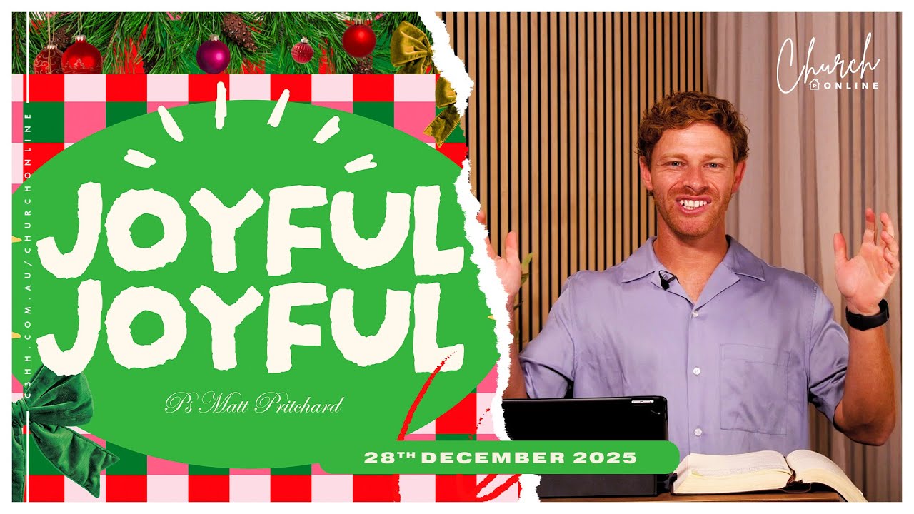 Joyful Joyful (Ps Matthew Pritchard) 28th December 2025