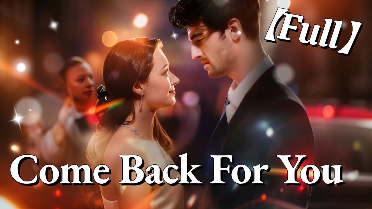 💥💥FULL1-100🎀😳|Come Back For You #cdrama #fullmovie