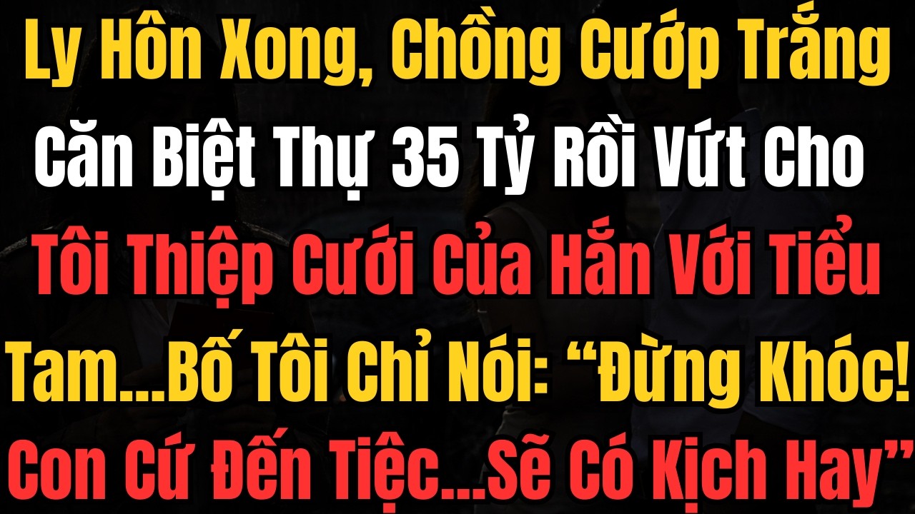 Ly Hôn Xong, Chồng Ném Cho Tôi Thiệp Mời Đám Cưới Của Anh Ta Với Tiểu Tam…Bố Tôi Chỉ Cười Nói...