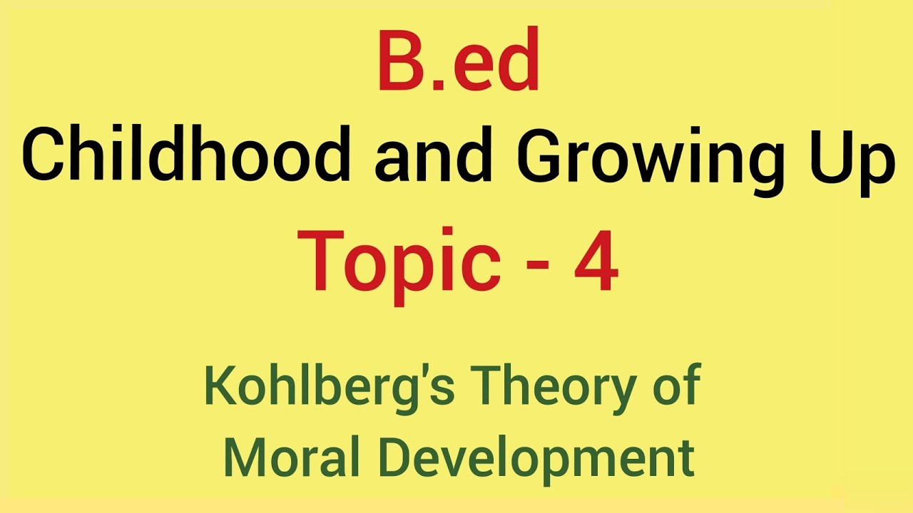 Childhood and growing up | Topic -4 Kohlberg's theory of moral development | B.ed 2018-19