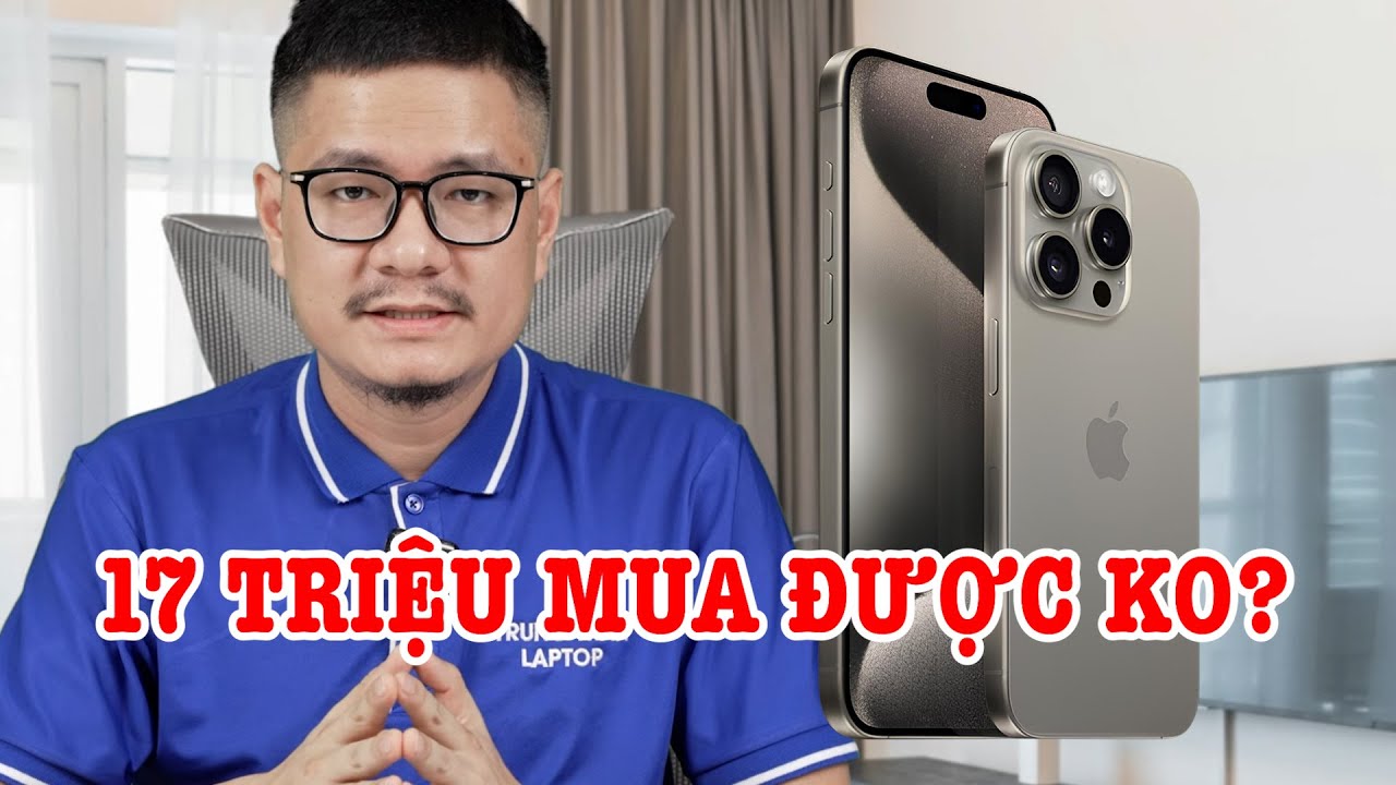 Tư vấn điện thoại: iPhone 15 Pro cũ giá 17 triệu mua được không?