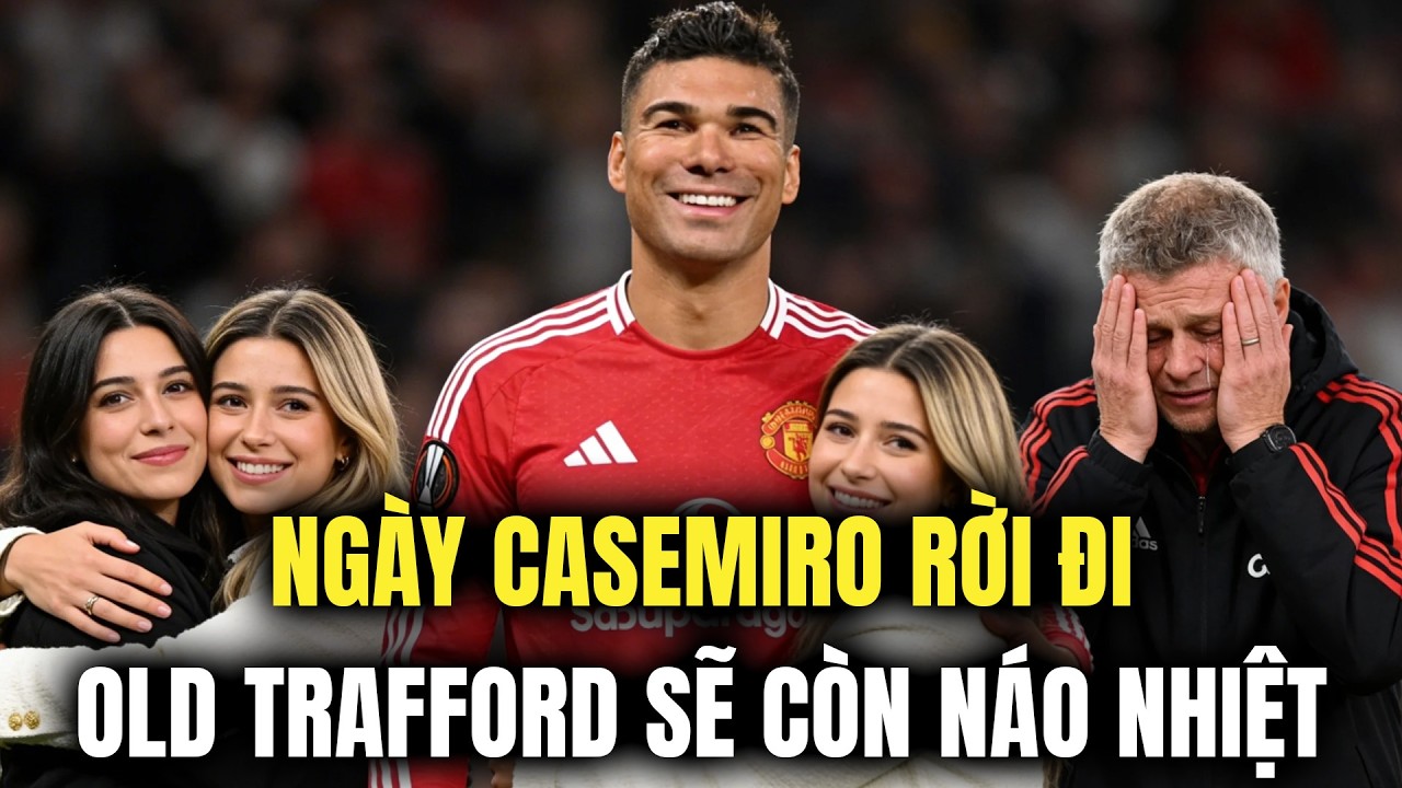 NGÀY CASEMIRO RỜI ĐI MU SẼ RẤT NHỚ VÀ LIỆU CÓ AI CÓ THỂ LẤP ĐẦY KHOẢNG TRỐNG
