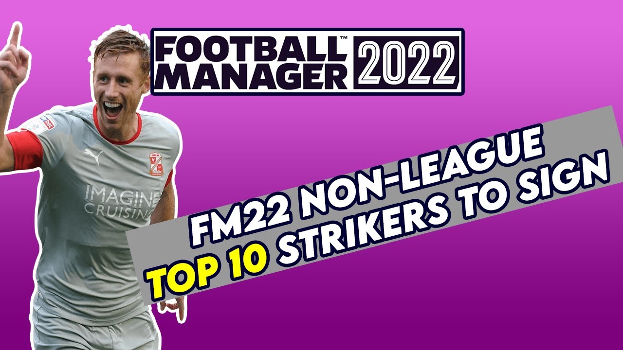FM 22 NON LEAGUE TOP 10 Strikers To Sign | Football Manager 2022