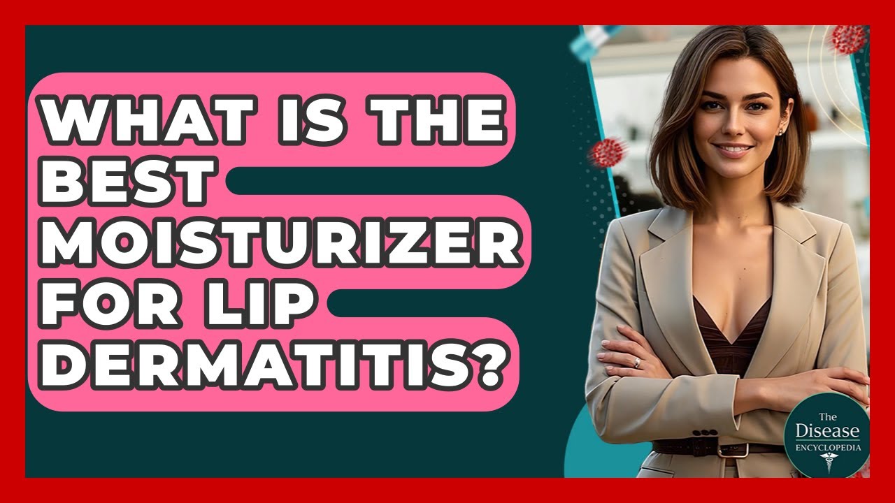 What Is The Best Moisturizer For Lip Dermatitis? - The Disease Encyclopedia