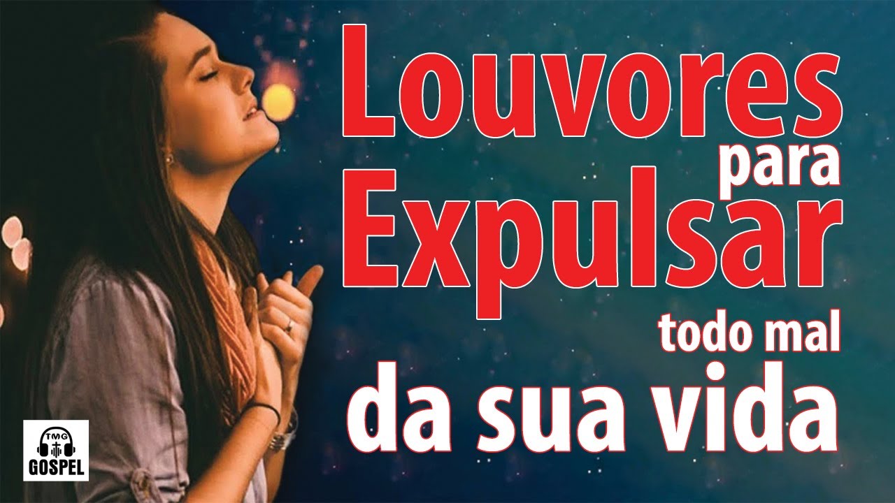 35 Louvores Para Expulsar Todo Mal Da Sua Vida - Melhores M&uacute;sicas Gospel 2023