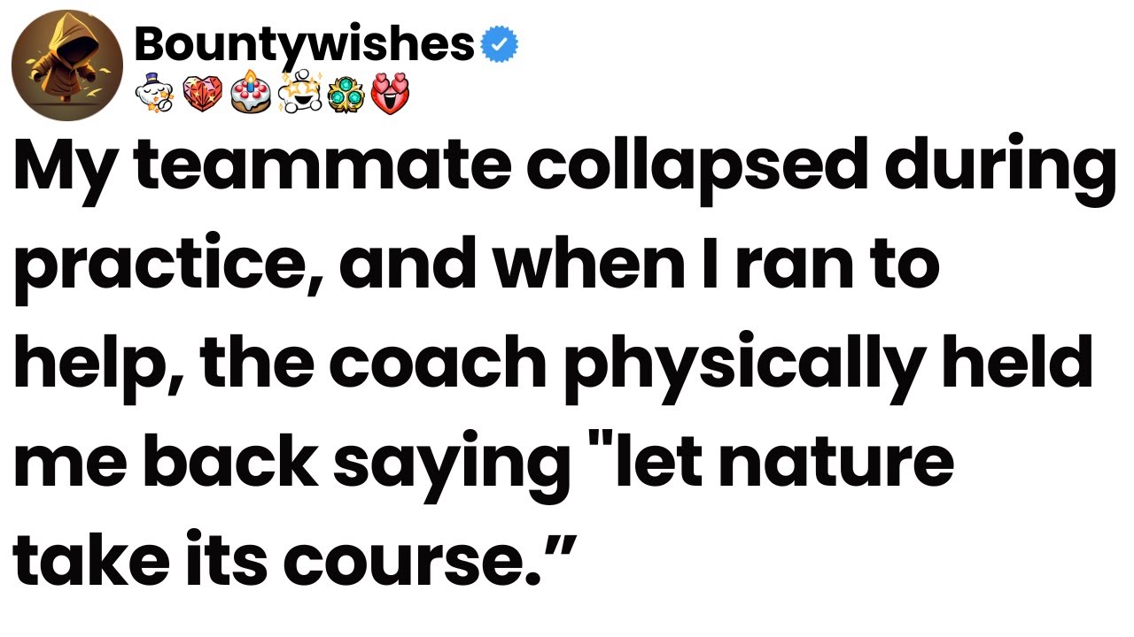 My teammate collapsed, and when I tried to help, the coach stopped me, saying to let nature decide.