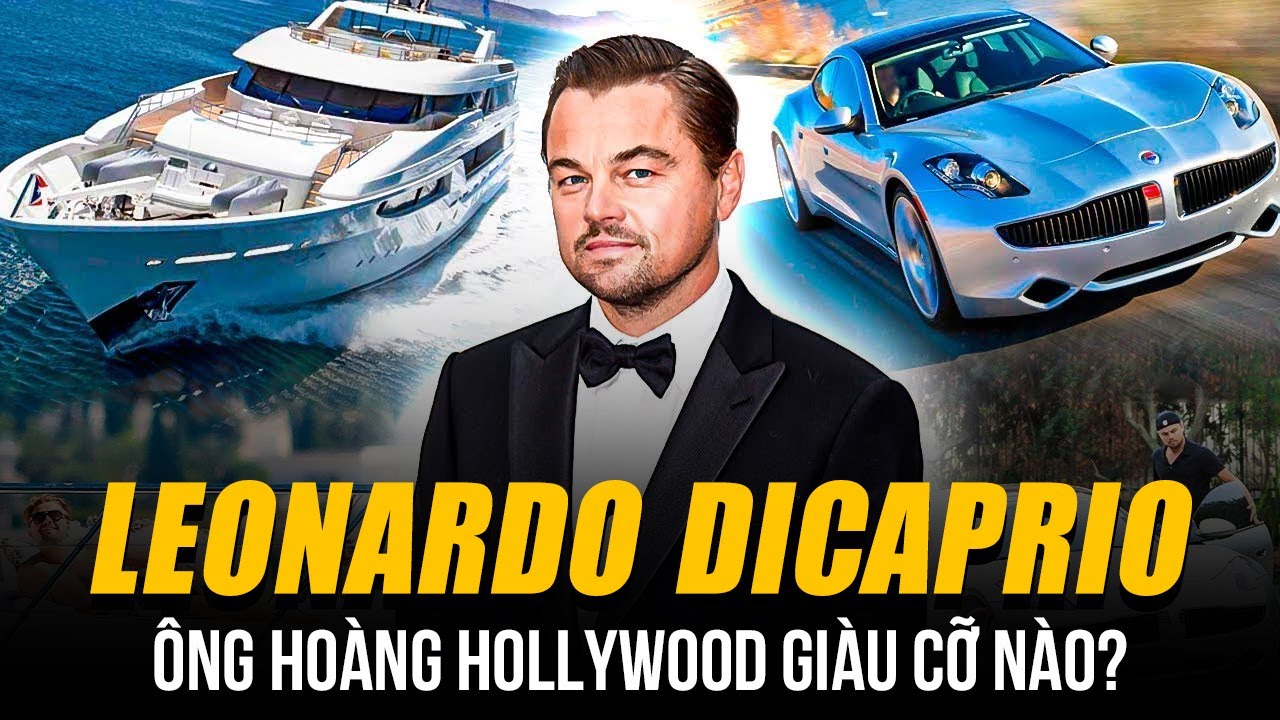 ÔNG HOÀNG HOLLYWOOD LEONARDO DICAPRIO GIÀU CỠ NÀO? VUNG TIỀN KHÔNG NGỚT VỚI BẤT ĐỘNG SẢN VÀ SIÊU XE