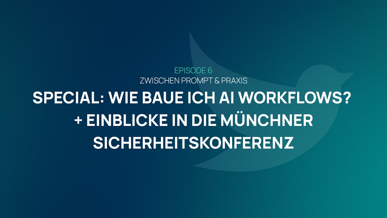 EP 007 - Special: Wie baue ich AI Workflows? + Münchner Sicherheitskonferenz