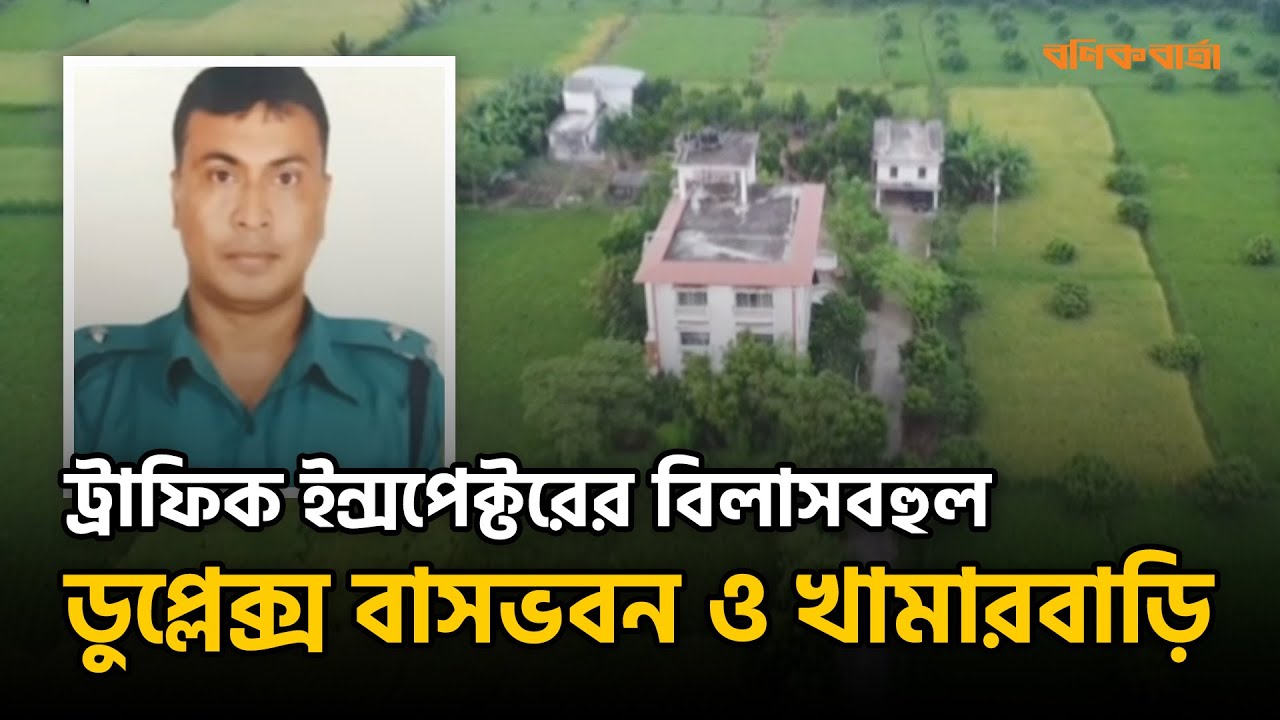 ট্রাফিক ইন্সপেক্টরের বিলাসবহুল ডুপ্লেক্স বাসভবন ও খামারবাড়ি