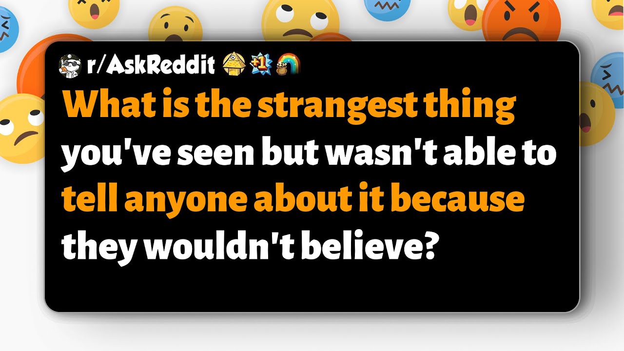 r/AskReddit | What odd thing did you see but couldn't tell anyone because they'd doubt it?