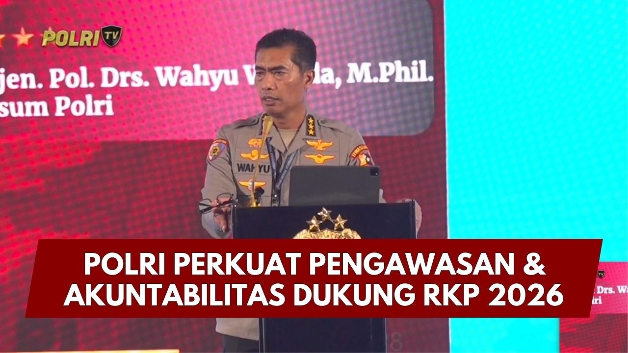PRESISI UPDATE: POLRI PERKUAT PENGAWASAN & AKUNTABILITAS DUKUNG RKP 2026 12/02/26 (19.00)