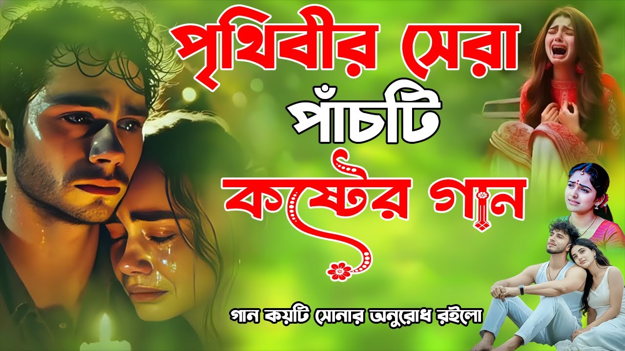 পৃথিবীর সেরা ৫টি কষ্টের গান | Top 5 Bangla Sad Songs |