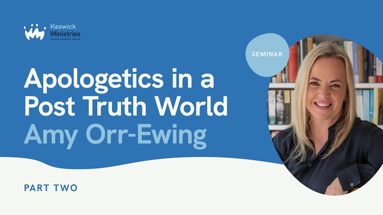 Seminar 11.2 | Amy Orr-Ewing - Apologetics In A Post-Truth World (Part Two) | Keswick Convention 24