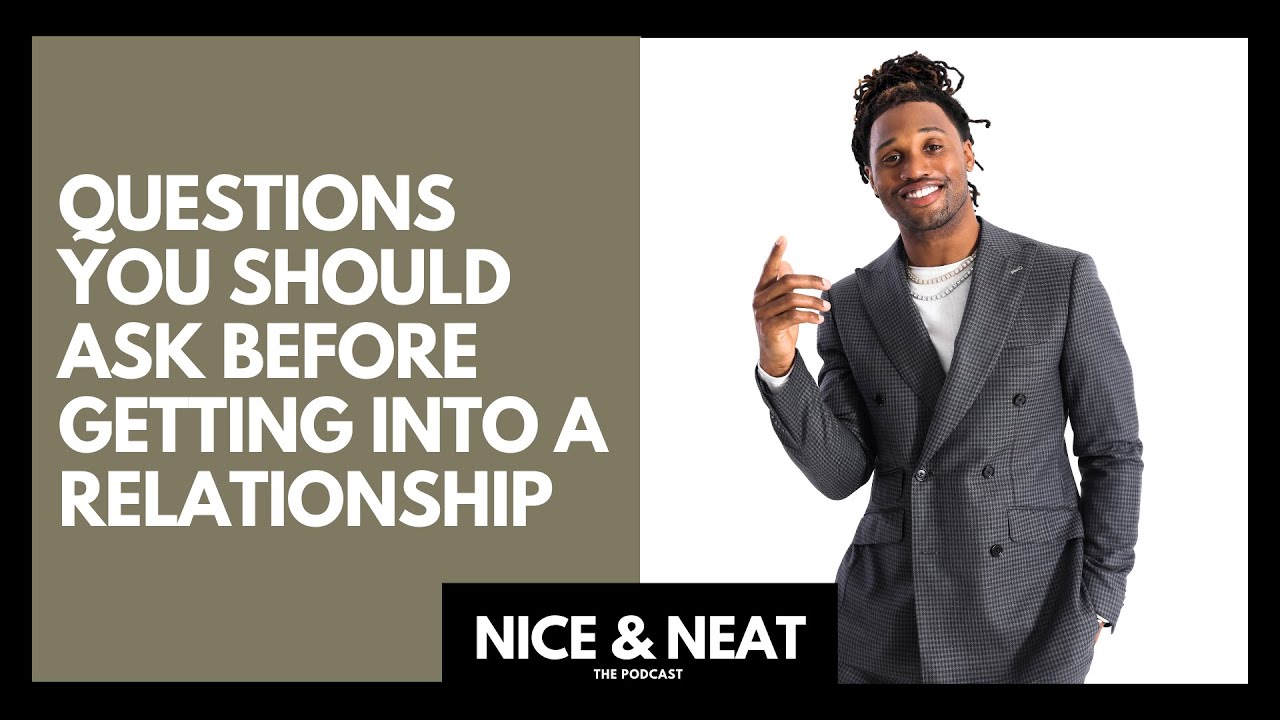 QUESTIONS YOU SHOULD ASK BEFORE GETTING INTO A RELATIONSHIP | NICE AND NEAT (S1, EP 2)