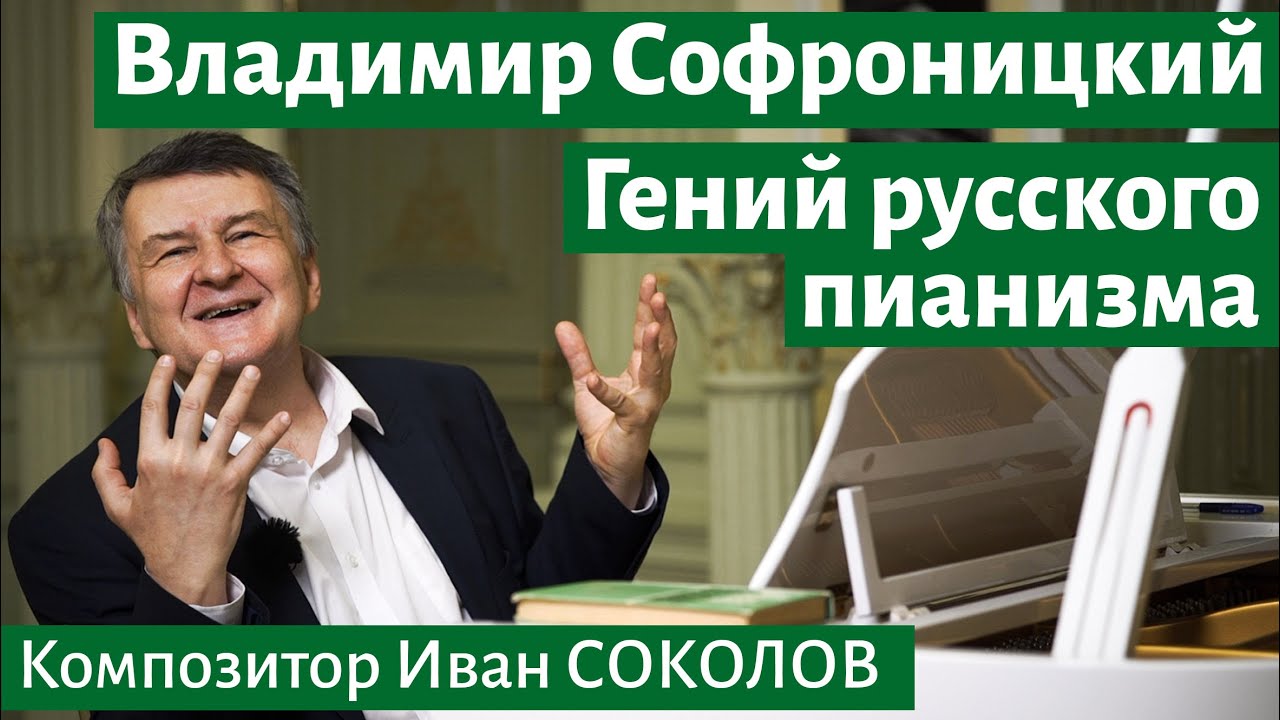 Рассказ 10. Владимир Софроницкий. Гений русского пианизма. I Беседы композитора Ивана Соколова.