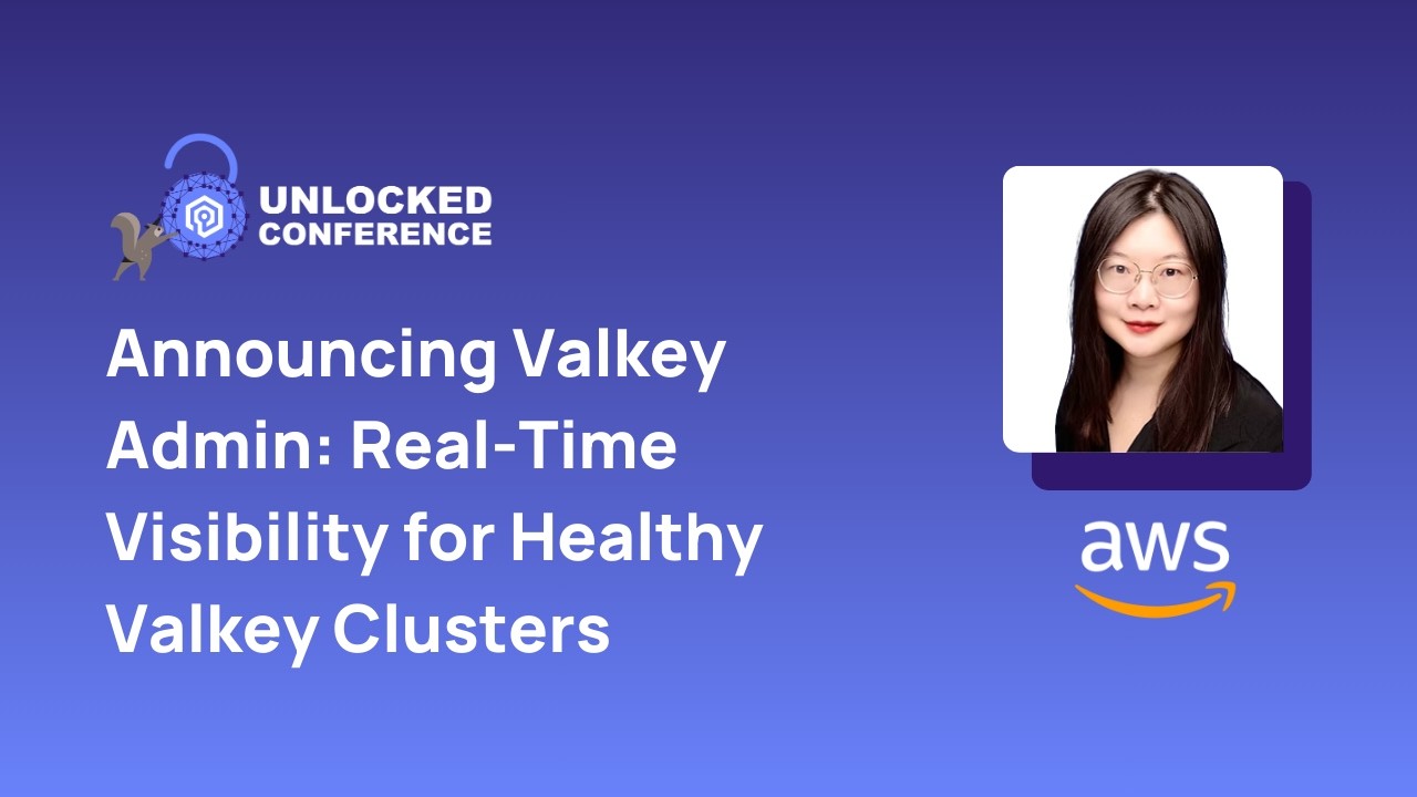 Announcing Valkey Admin: Real-Time Visibility for Healthy Valkey Clusters | Unlocked Conf - San Jose