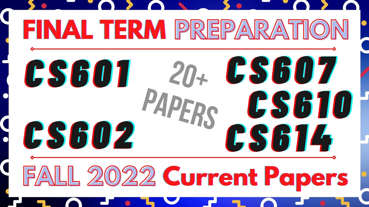 Final Term Current Papers 2022 ( CS601, CS602, CS607, CS610, CS614 ) Current Papers 2022 #finalterm