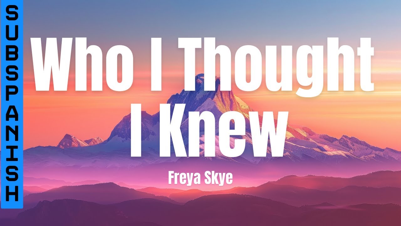 Freya Skye - Who I Thought I Knew (Letra/Lyric)