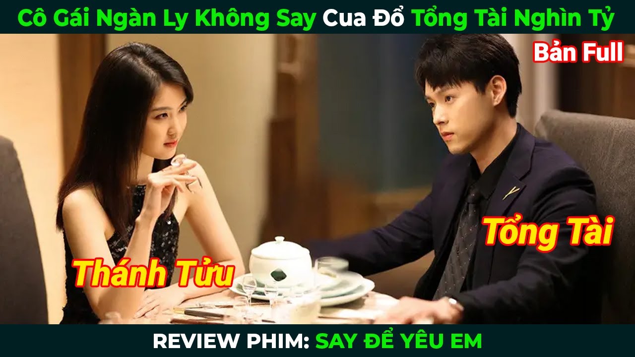 [Review Phim] Cô Gái Ngàn Ly Không Say Cua Đổ Tổng Tài Nghìn Tỷ | Tóm Tắt Phim Ngôn Tình
