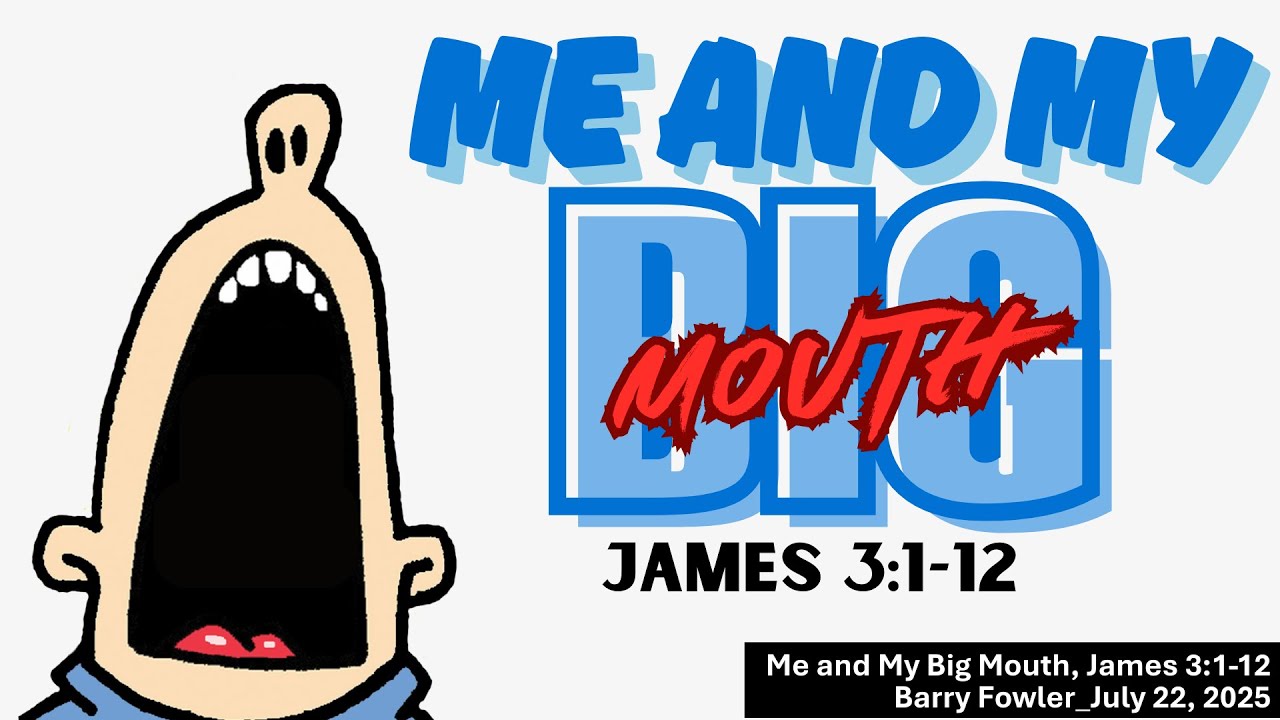 Me and My Big Mouth_James 3:1-12 (Barry Fowler,  6-22-2025)
