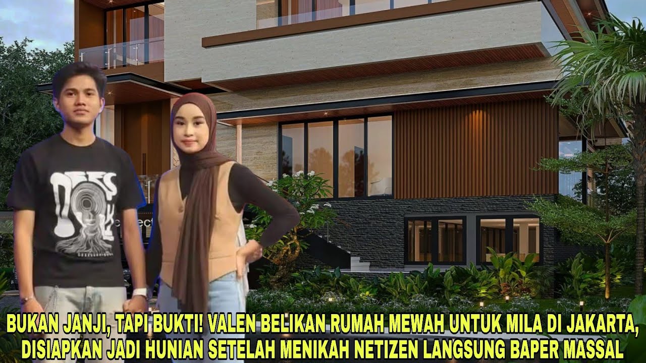 Bukan Janji, Tapi Bukti❗Valen Beliin Rumah Mewah untuk Mila di Jakarta-Netizen Langsung Baper Massal