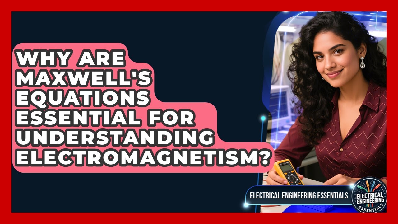 Why Are Maxwell's Equations Essential For Understanding Electromagnetism?