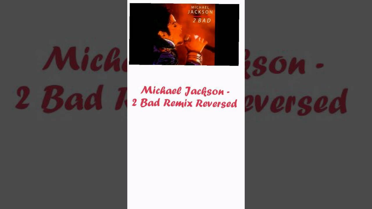 Michael Jackson - 2 Bad Remix Reversed