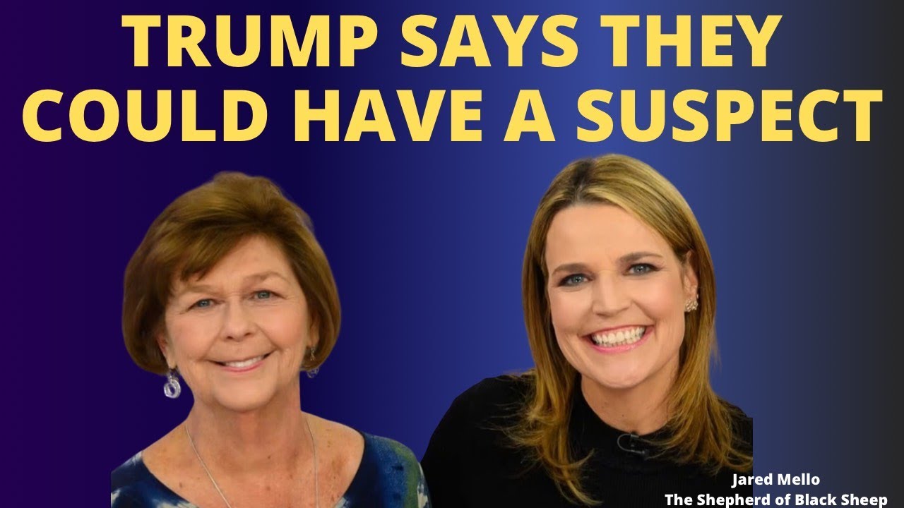 Trump Says They Could Have A Suspect In Nancy Guthrie Case!