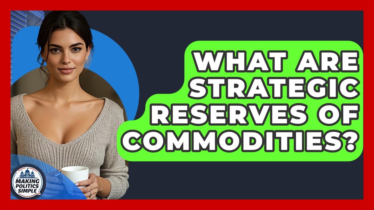 What Are Strategic Reserves Of Commodities? - Making Politics Simple