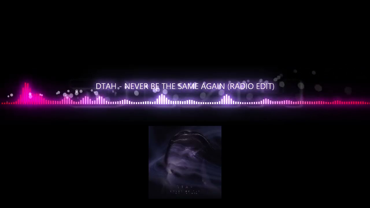 DTAH - NEVER BE THE SAME AGAIN