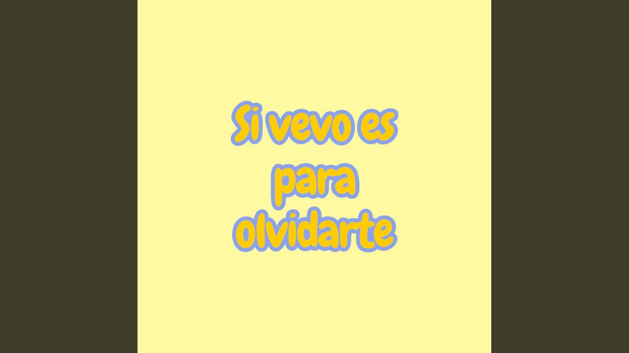 Si vevo es para olvidarte