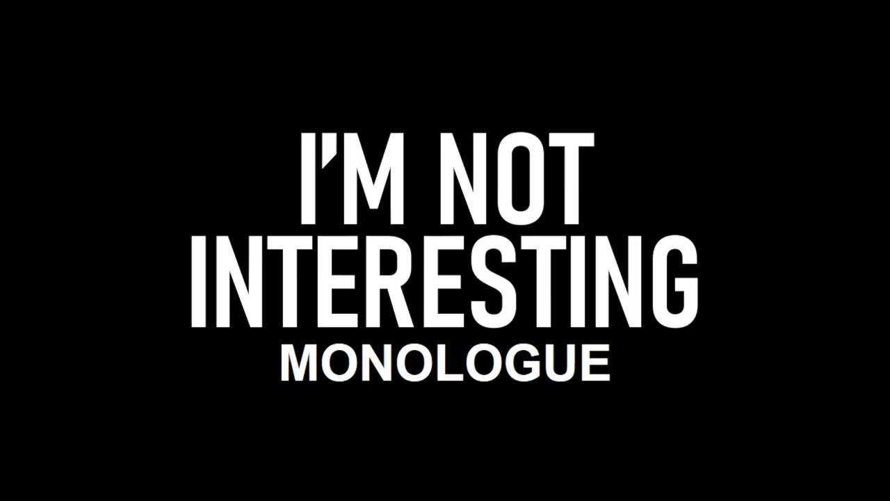 I'm Not Interesting | Monologue