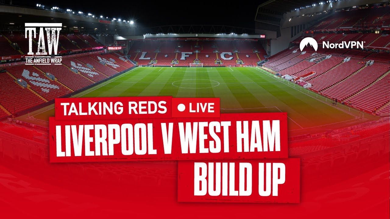 Liverpool v West Ham United: Build Up | Talking Reds Live