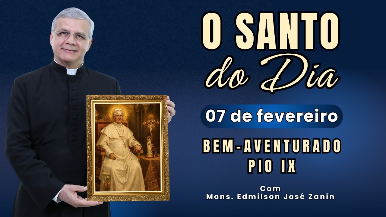 SANTO DO DIA - 07 FEVEREIRO: BEM AVENTURADO PIO IX