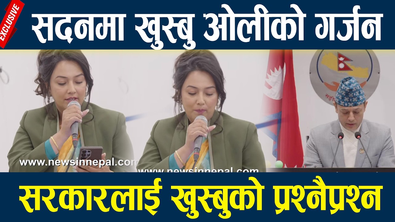 सदनमा खुस्बु ओलीको गर्जन, सरकारलाई खुस्बुको प्रश्नैप्रश्न  Khusbu oli parliment