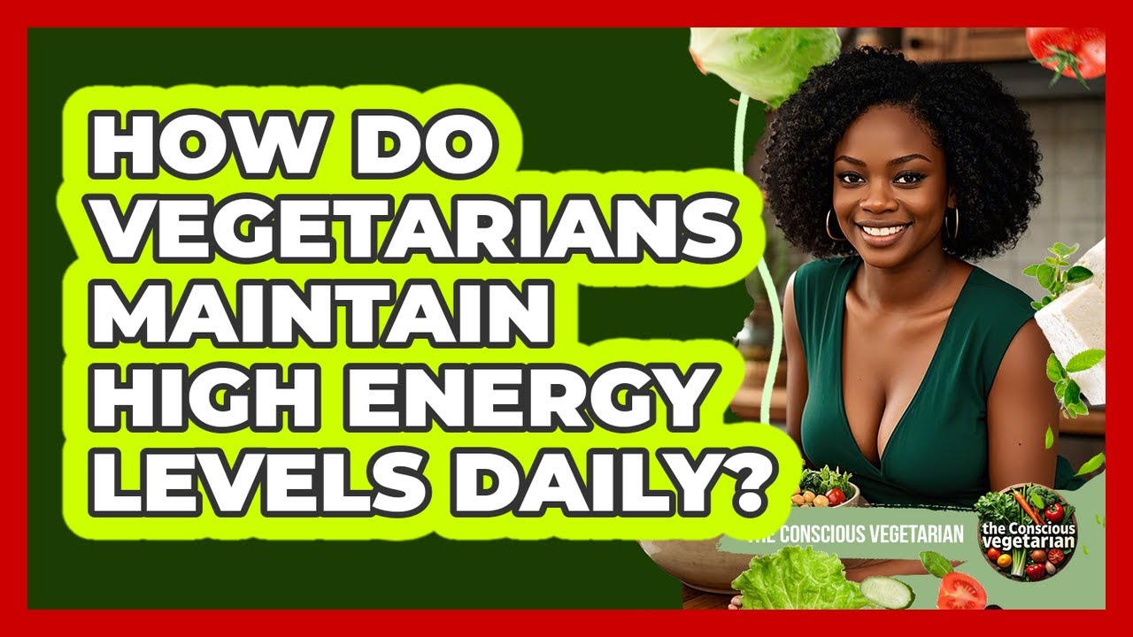 How Do Vegetarians Maintain High Energy Levels Daily? - The Conscious Vegetarian