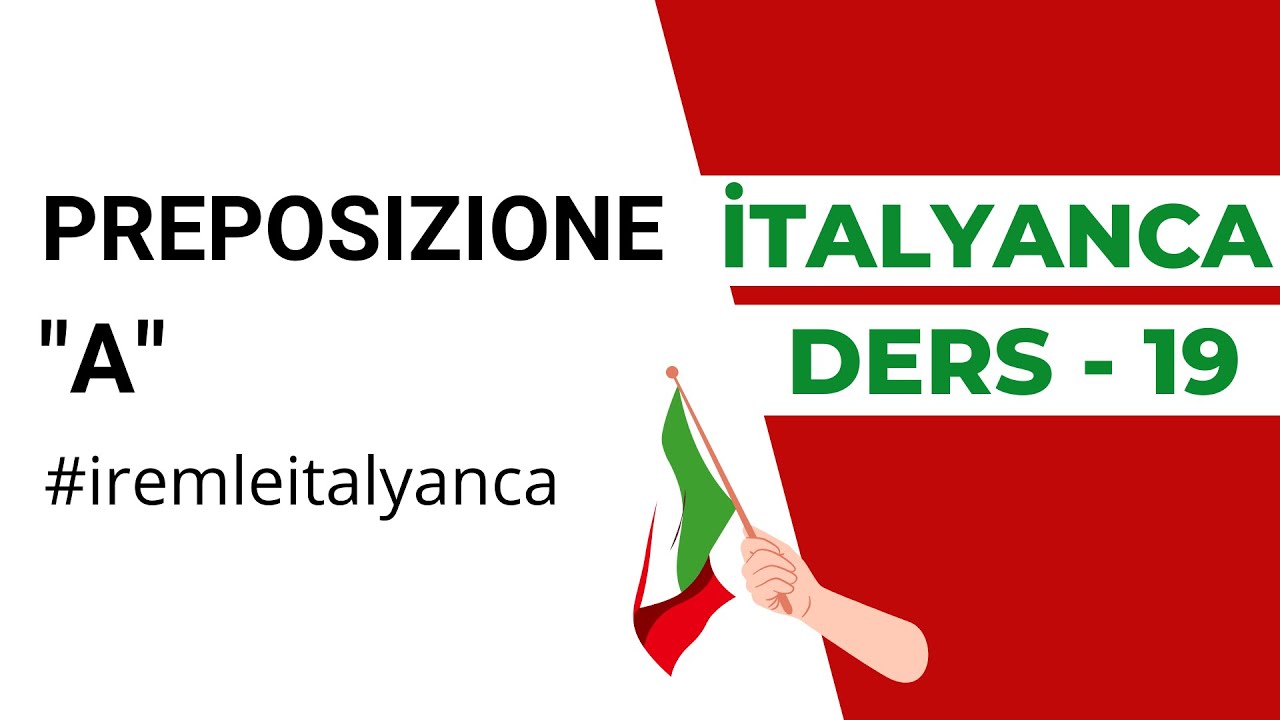 İTALYANCA DERSİ - 19: PREPOSIZIONI - A EDATI