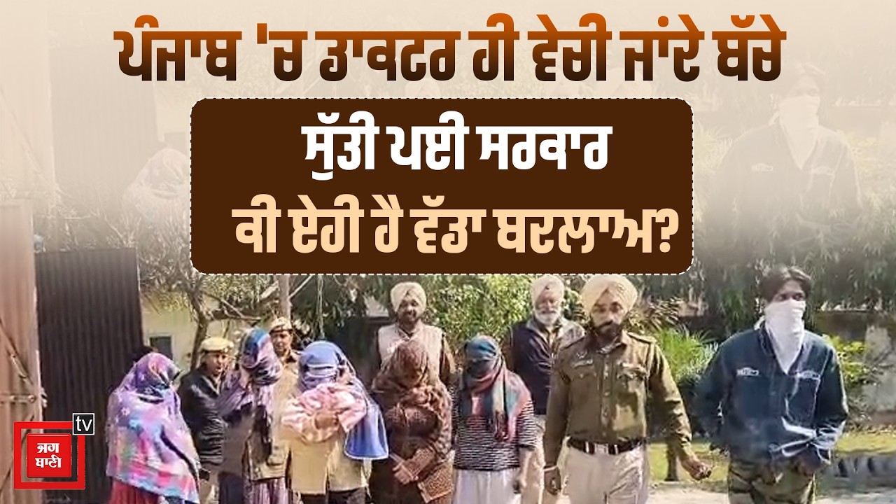 ਪੰਜਾਬ 'ਚ ਡਾਕਟਰ ਹੀ ਵੇਚੀ ਜਾਂਦੇ ਬੱਚੇ, ਸੁੱਤੀ ਪਈ ਸਰਕਾਰ, ਕੀ ਏਹੀ ਹੈ ਵੱਡਾ ਬਦਲਾਅ?